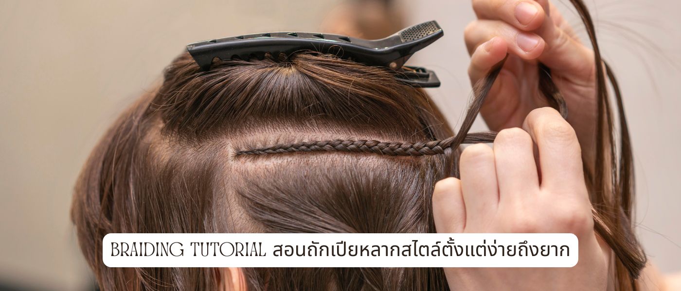 Braiding Tutorial สอนถักเปียหลากสไตล์ตั้งแต่ง่ายถึงยาก